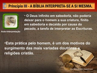 Esta prática pelo homem, é um dos motivos do surgimento das mais variadas doutrinas e  religiões cristãs. http://www.novocbic.blogspot.com/ O Deus infinito em sabedoria, não poderia deixar para o homem a sua criatura, finito em sabedoria e decaído por causa do pecado, a tarefa de interpretar as Escrituras. Auto-interpretação 