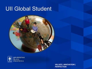 VALUES | INNOVATION |
PERFECTION
UII Global Student
 