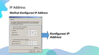 IP Address
Melihat Konfigurasi IP Address
Konfigurasi IP
Address
 