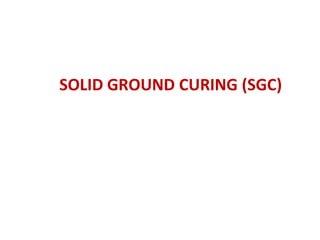 SOLID GROUND CURING (SGC)
 