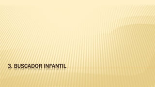 3. BUSCADOR INFANTIL
 