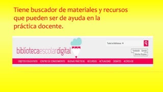 Tiene buscador de materiales y recursos
que pueden ser de ayuda en la
práctica docente.
 