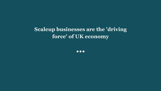 Scaleup businesses are the 'driving
force' of UK economy
 