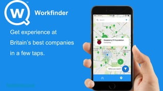 Workfinder.com
Workfinder
Get experience at
Britain’s best companies
in a few taps.
 