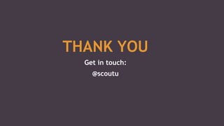 THANK YOU
Get in touch:
@scoutu
 