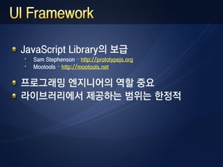 JavaScript Library의 보급
  Sam Stephenson – http://prototypejs.org
  Mootools – http://mootools.net


프로그래밍 엔지니어의 역할 중요
라이브러리에서 제공하는 범위는 한정적
 