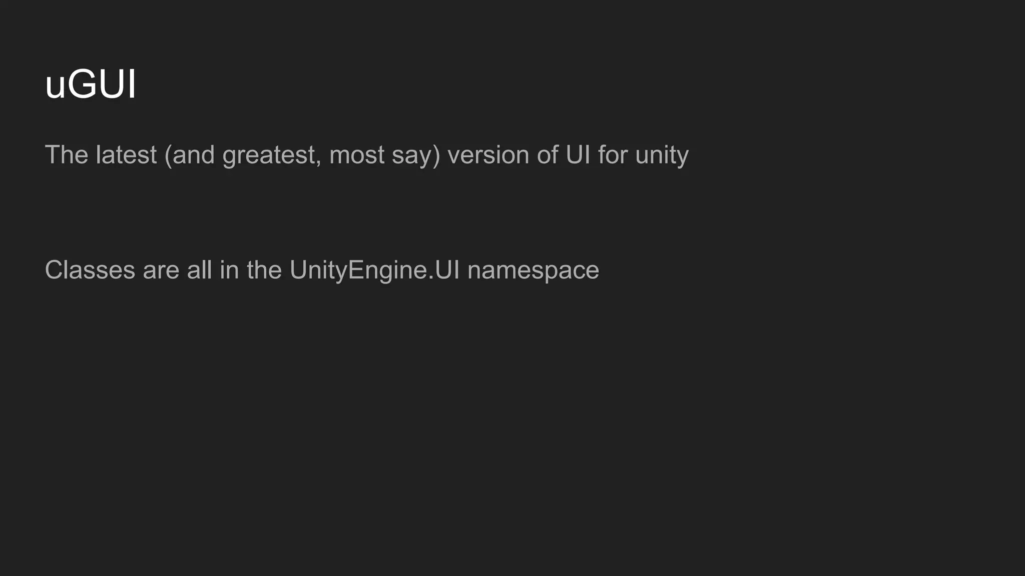uGUI The latest (and greatest, most say) version of UI for unity Classes are all in the UnityEngine.UI namespace 