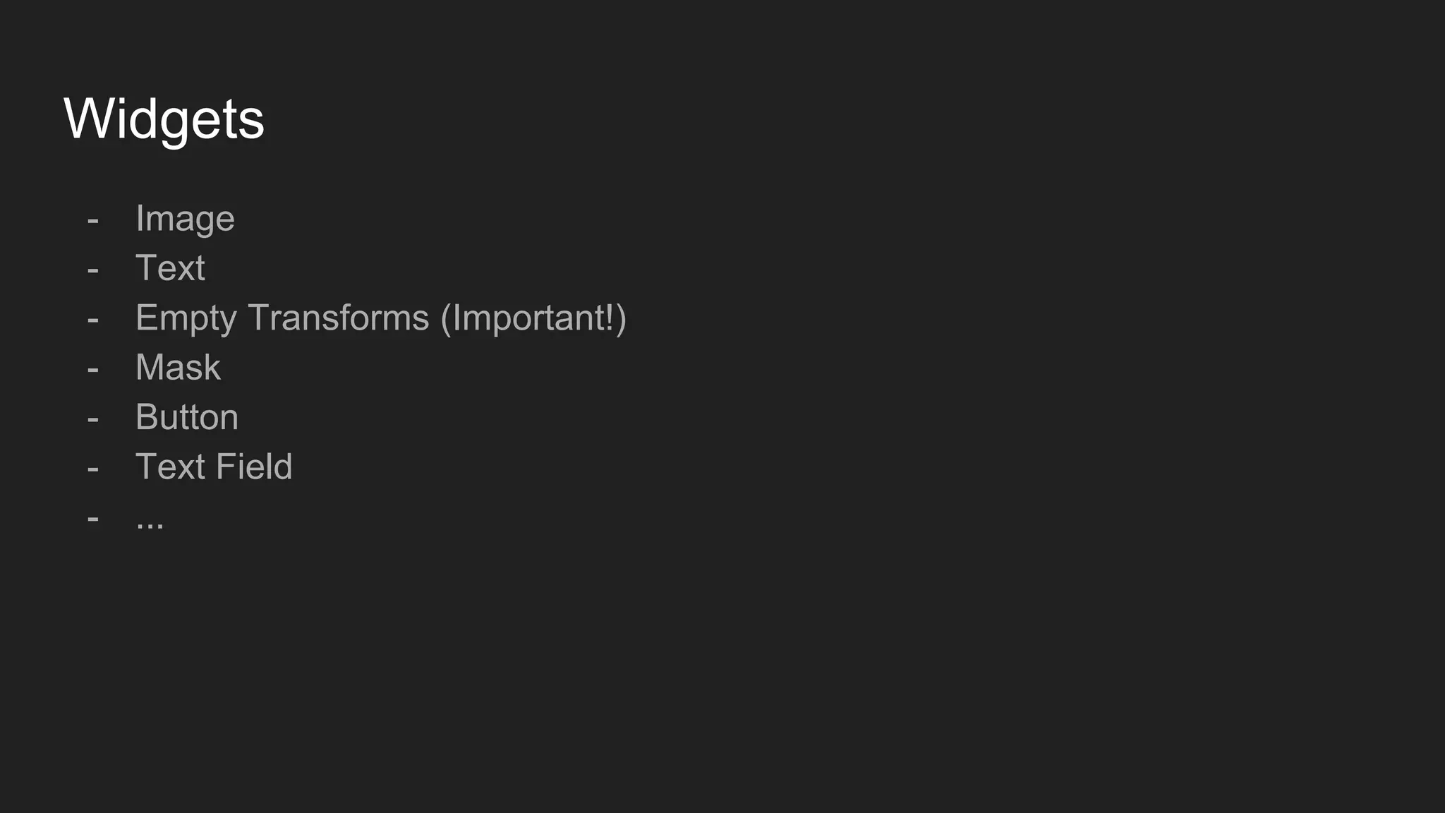 Widgets - Image - Text - Empty Transforms (Important!) - Mask - Button - Text Field - ... 