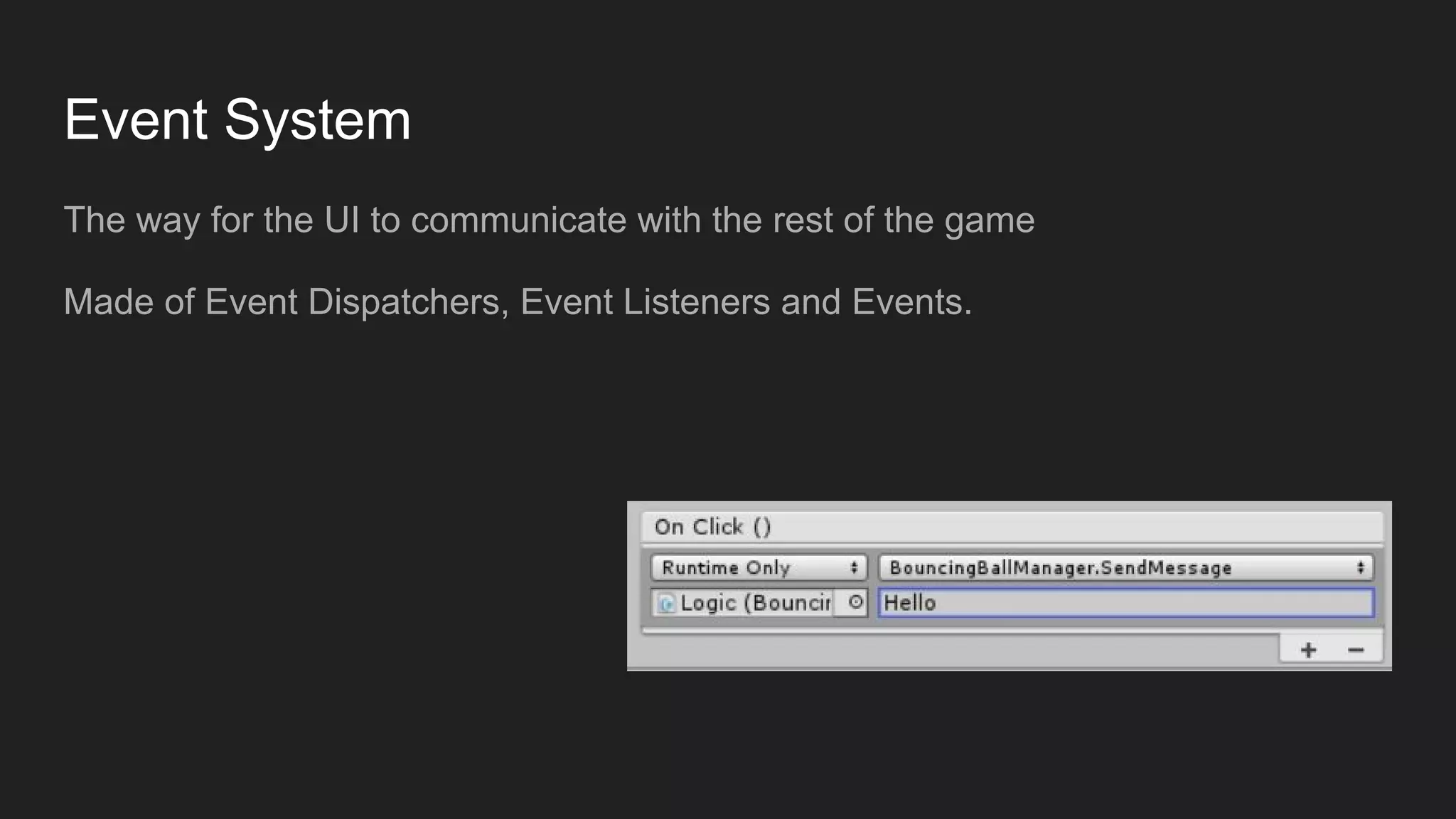 Event System The way for the UI to communicate with the rest of the game Made of Event Dispatchers, Event Listeners and Events. 