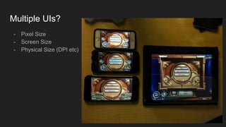 Multiple UIs?
- Pixel Size
- Screen Size
- Physical Size (DPI etc)
 