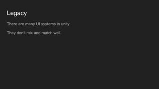 Legacy
There are many UI systems in unity.
They don’t mix and match well.
 