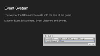Event System
The way for the UI to communicate with the rest of the game
Made of Event Dispatchers, Event Listeners and Events.
 