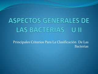 Principales Criterios Para La Clasificación De Las
Bacterias
 