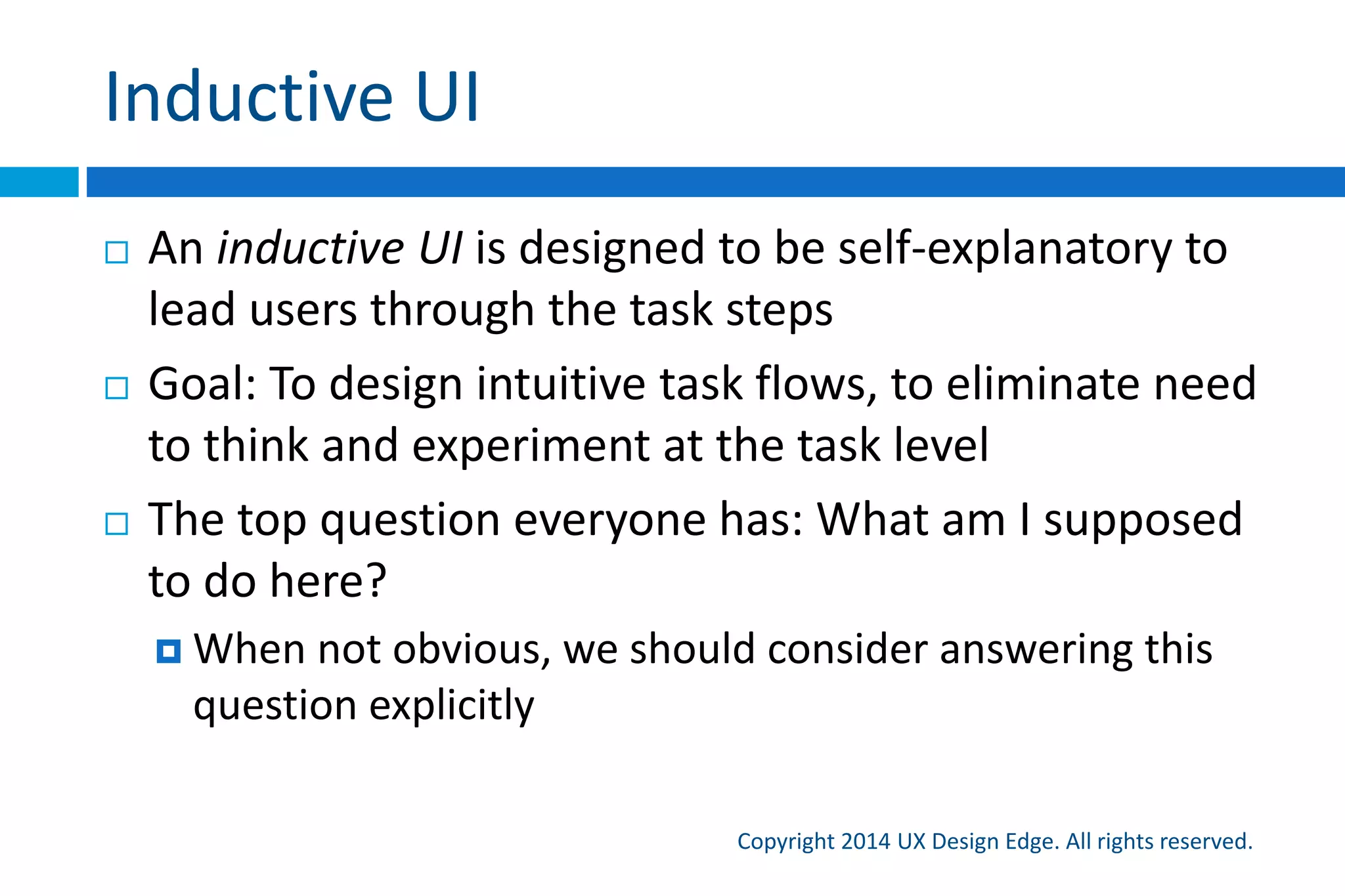 Intuitive UI has a cost
Copyright 2015 UX Design Edge. All rights reserved.
 Discoverability
 May result in clutter, feature might be inappropriate for
some users
 Affordance
 May look cluttered and heavy
 Predictability
 May require too much explanation
 Forgiveness
 Might not be practical or may harm performance
 