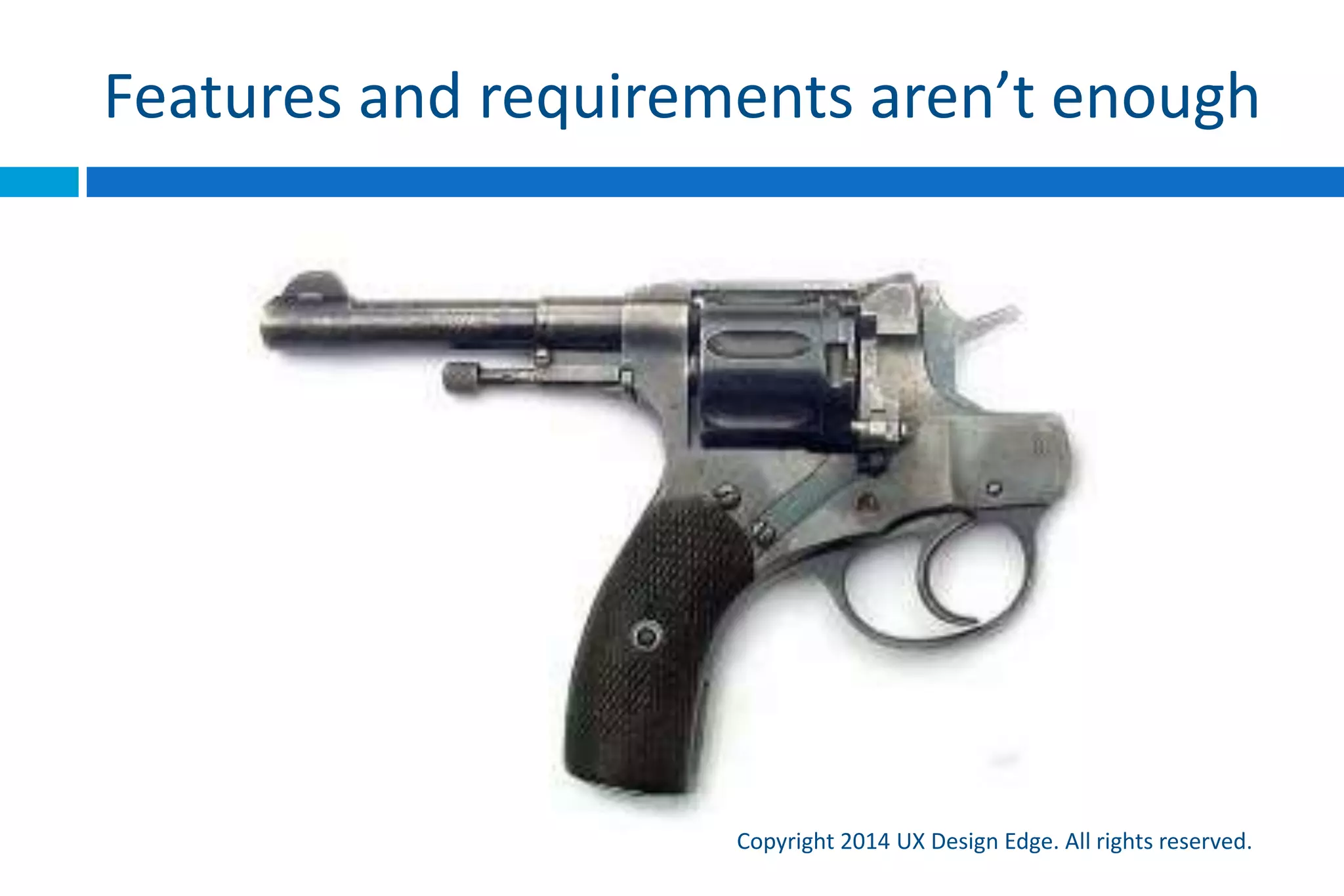 Copyright 2015 UX Design Edge
“If I had an hour to solve
a problem and my life
depended on it, I would
use the first 55 minutes
determining the proper
question to ask, for once
I knew the proper
question, I could solve
the problem in less than
five minutes.”
Albert Einstein
 