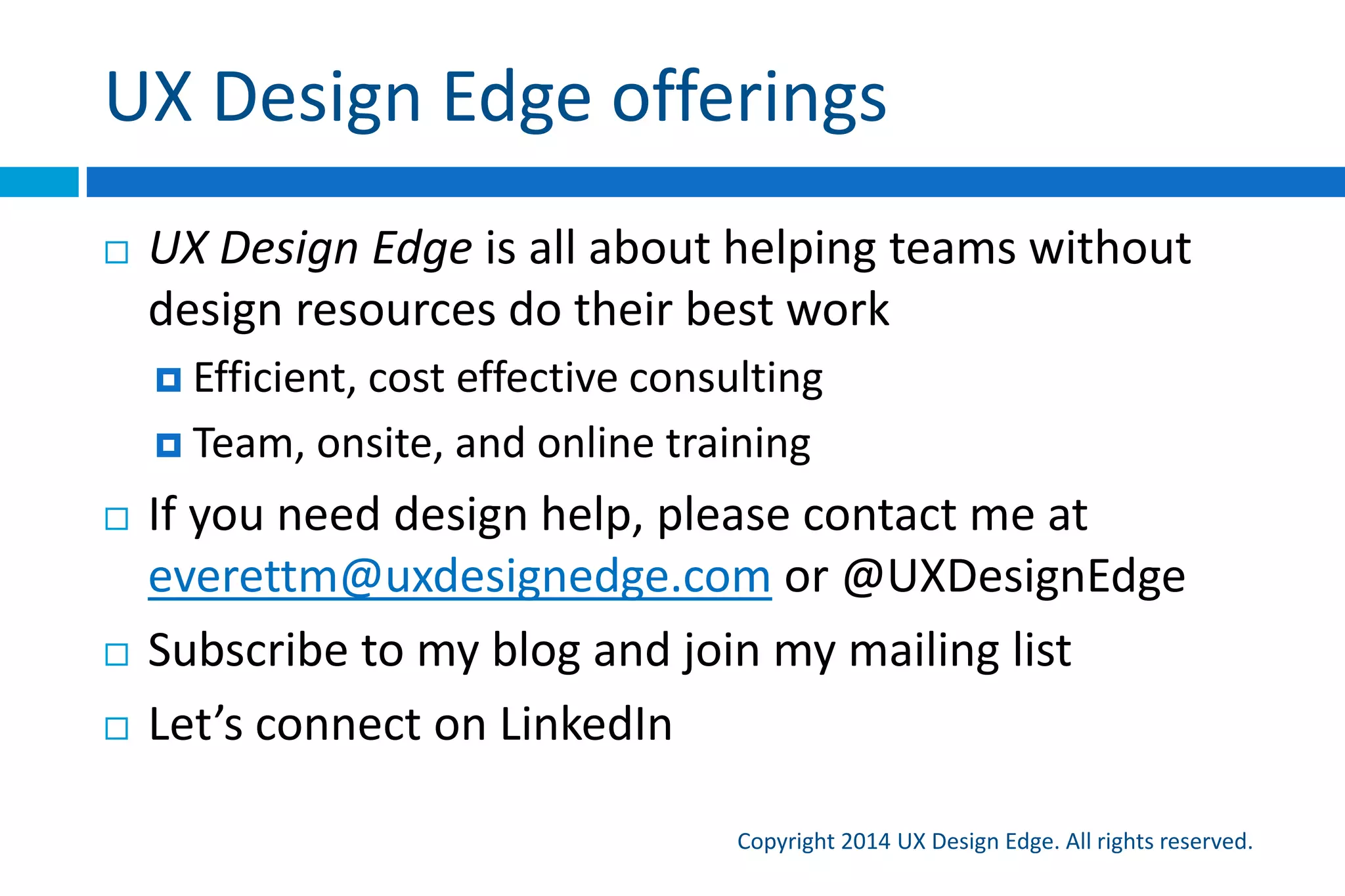 Just the facts
Copyright 2015 UX Design Edge. All rights reserved.
 Published by Morgan Kaufmann in June 2015
 363 pages, all in color!
 Price $44.45
 $41.64 on Amazon, Rs. 2638 on FlipKart
 Kindle, ebook versions available!
 Sales so far—not so good  (I need your help!)
 