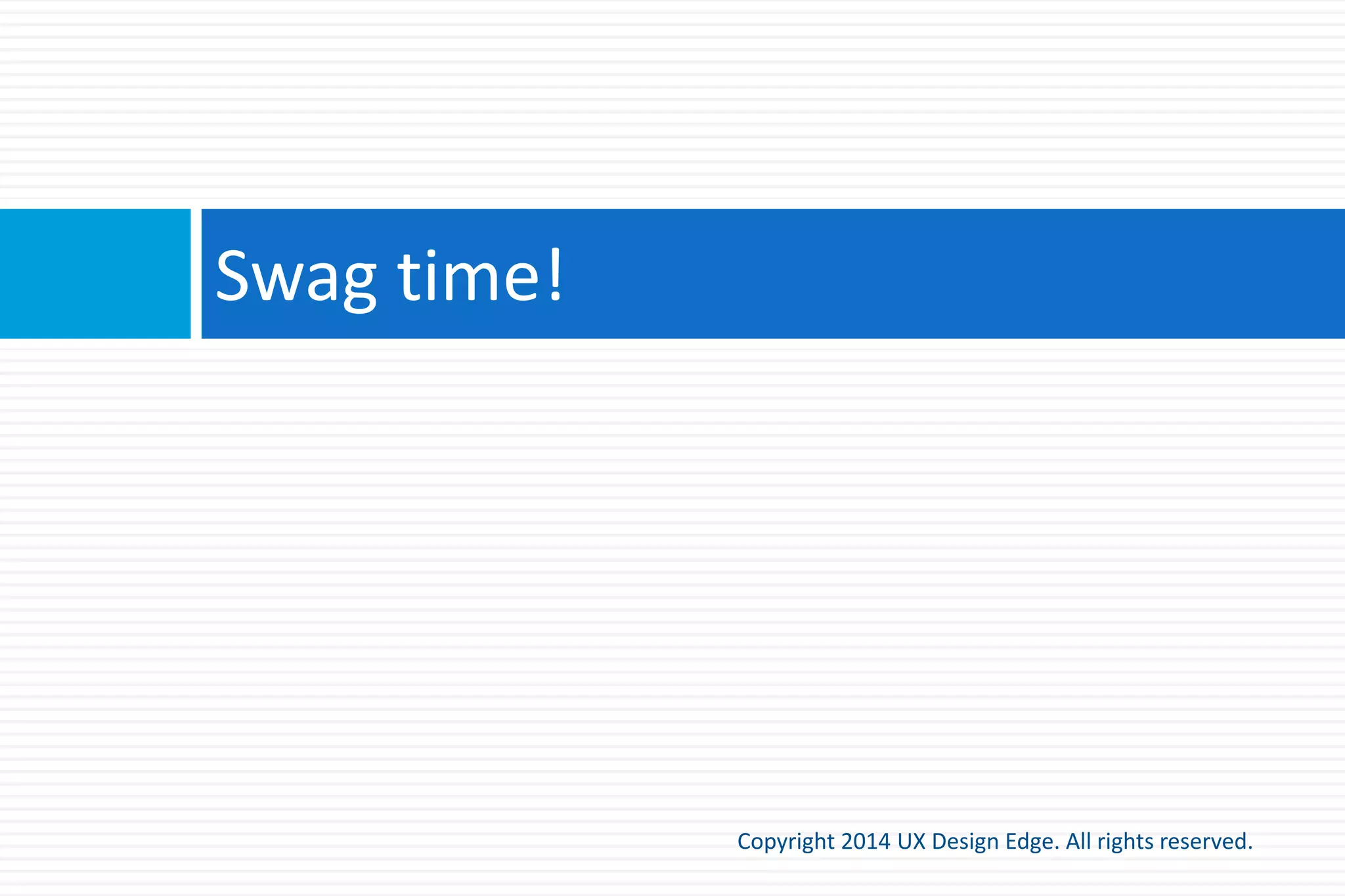 Final thought: Practical magic
Copyright 2015 UX Design Edge. All rights reserved.
 Pretend it’s magic—Alan Cooper
 What is a magical user experience like?
 Doesn’t it feel like a good human experience,
enhanced through technology?
 