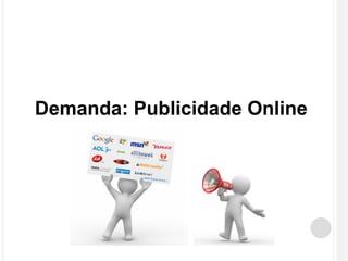 Demanda: Publicidade Online 
 