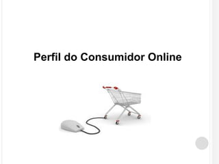 Perfil do Consumidor Online 
 