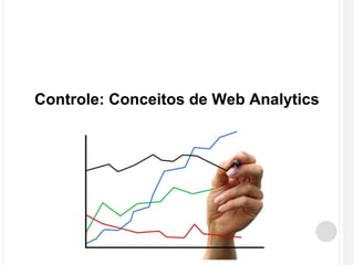 Controle: Conceitos de Web Analytics 
 