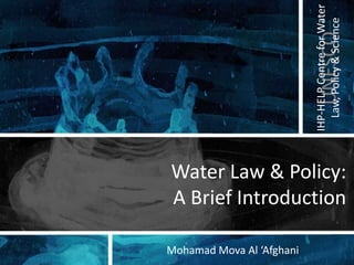 Water Law & Policy: A Brief Introduction Mohamad Mova Al ‘Afghani 