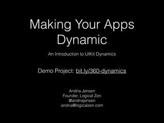 Making Your Apps
Dynamic
An Introduction to UIKit Dynamics
Andria Jensen
Founder, Logical Zen
@andriajensen
andria@logicalzen.com
Demo Project: bit.ly/360-dynamics
 