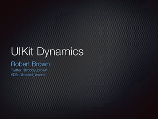 UIKit Dynamics
Robert Brown
Twitter: @robby_brown
ADN: @robert_brown

 