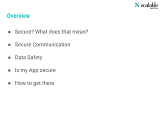 Overview
● Secure? What does that mean?
● Secure Communication
● Data Safety
● Is my App secure
● How to get there
 