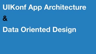 UIKonf App Architecture
&
Data Oriented Design
 