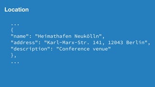 Location
...
{
"name": "Heimathafen Neukölln",
"address": "Karl-Marx-Str. 141, 12043 Berlin",
"description": "Conference venue"
},
...
 