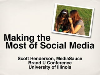 Making the
Most of Social Media
   Scott Henderson, MediaSauce
        Brand U Conference
        University of Illinois
 