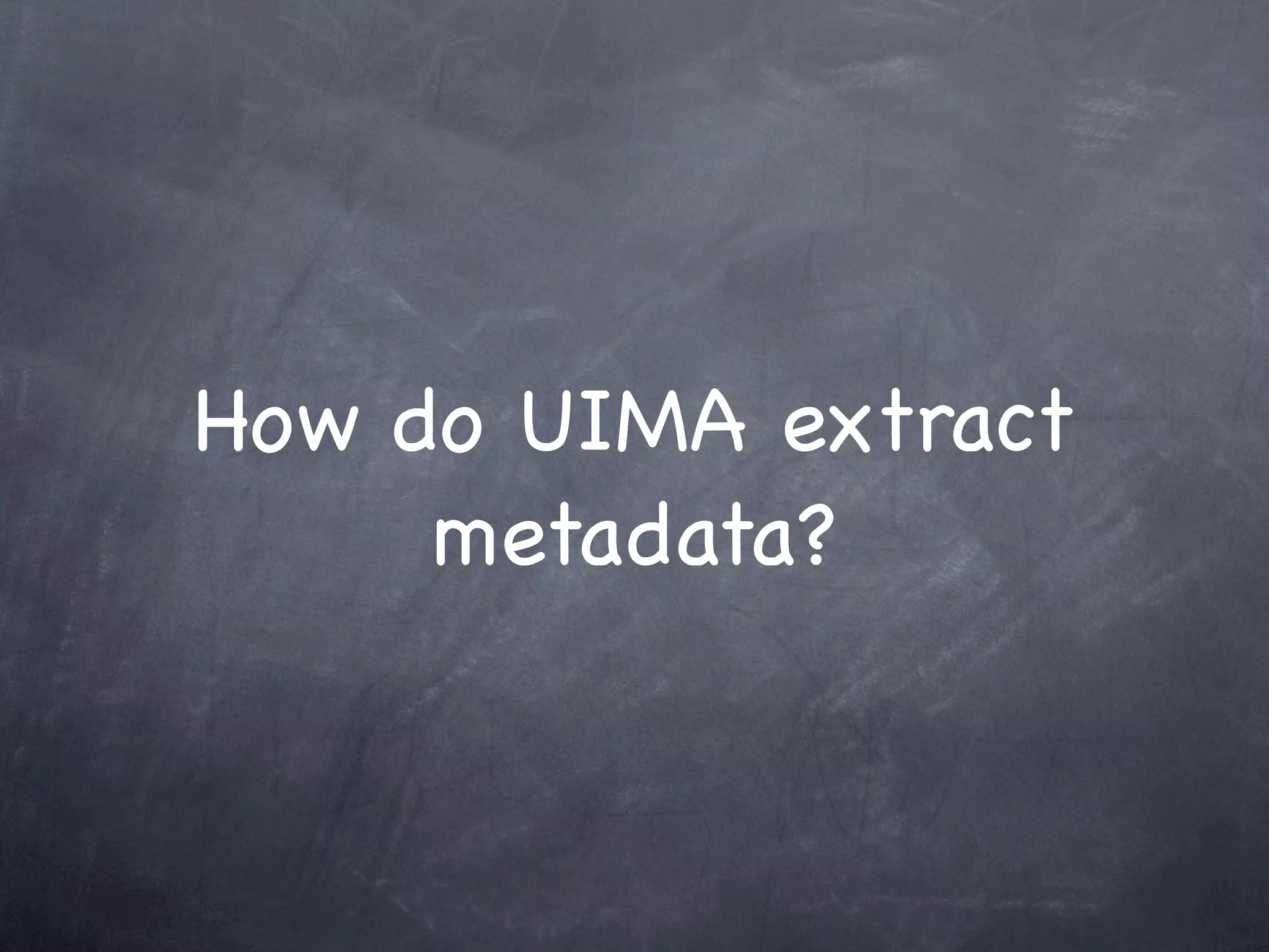 How do UIMA extract
     metadata?
 