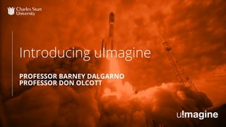 Introducing uImagine
PROFESSOR BARNEY DALGARNO
PROFESSOR DON OLCOTT
 