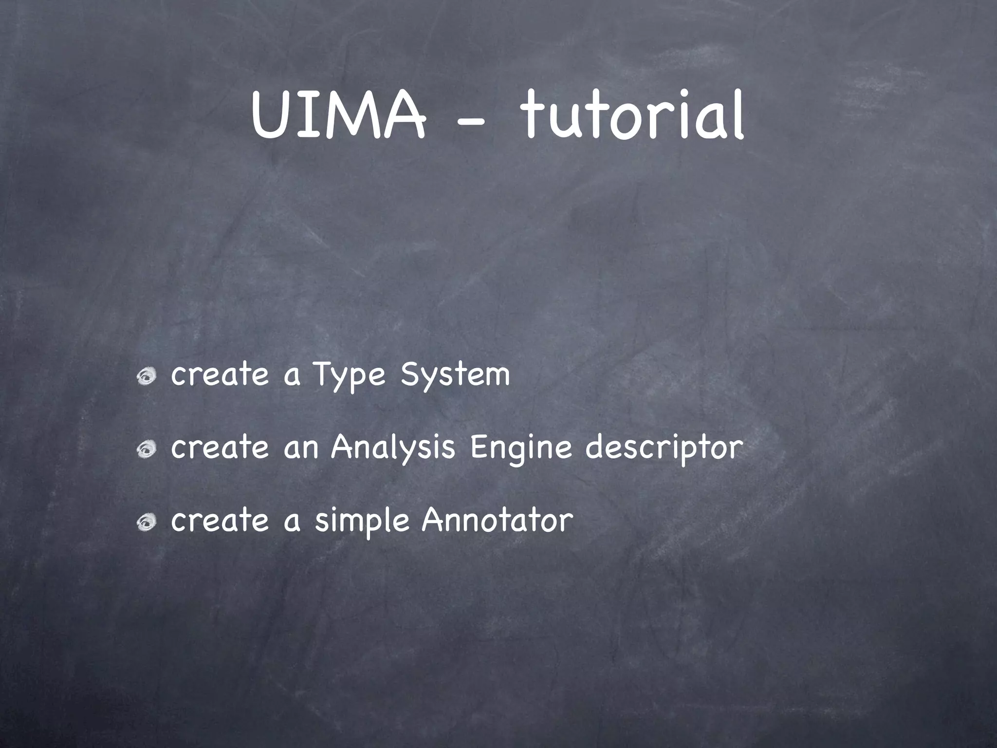 UIMA - tutorial


create a Type System

create an Analysis Engine descriptor

create a simple Annotator
 