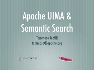 Apache UIMA &
Semantic Search
      Tommaso Teoﬁli
   tommaso@apache.org
 