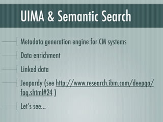 UIMA & Semantic Search
Metadata generation engine for CM systems
Data enrichment
Linked data
Jeopardy (see http://www.rese...