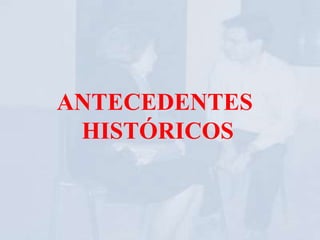 ANTECEDENTES
 HISTÓRICOS
 