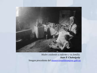 Madre cuidando a enfermo y su familia.
                              Juan P. Chabalgoity
Imagen procedente del museovirtualdesanjose.gub.uy
 