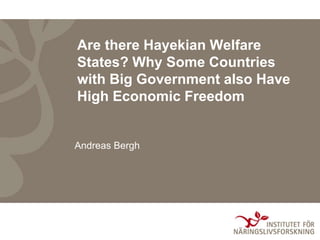 Are there Hayekian Welfare
States? Why Some Countries
with Big Government also Have
High Economic Freedom
Andreas Bergh
 