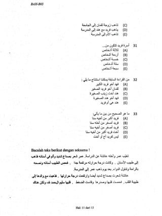 BAH-BO5
ar-bll JJ OljI i-. Jj.JaJi
i--,;.rll! ,"{ sa e. *J t+l{
a*,J-ll ,"I plt.rrlS
...# d-$ +Jiyl
u-l.i"iieix (A)
u,-li.,iii,*+JI (B)
qpti&la""^i (C)
gr.lililj- (D)
U,eB.!la3+- (E)
: C t- eEiLl
ti.( rJ i.iil*Jl 6cl;Pl g..
.*Slt qy Fl rsi (A)
triJr q-,f -ni Ct-il (B)
6-,rrrJl qJiJj srii ria (C)
;,$;ll $a Fi r$ (D)
+j ri .y' $a (E)
:s& L 6gt r,J'" e+-.-ll I u 33
Li- 4*ii cx ;5i rr; (A)
Li- qjil .J. .;i"pi lr-y (B)
Li- 4;il 0. Jl.-i qJ,i (C)
u- 4*i'i dr JSi +3s c,ii (D)
c,il 3i Ci t"yl,rJ (E)
Bacalatr teks berikut dengan seksama !
q$Ji {U-l j ellr +J.i 3h.al -$ -r- .A*,lJJl a,e i.iSlc aiil-9
-'oc
l=#ii
Itrr.a35 4fi.1 'r lil,'tl ofri . 15 tr*li-r a5-ll> i,p.-;.l dr163 . OU-!l ' ,'Jlt C
.LJr.ll .rI -,pc,
r-rre5
tJd &+ .elJJl cJ-lLii-l i-fif+
sJ! bJlJ Cf e$5i , S?l- Qr cs.ii-,11.1t -ll S eh.-+ dUF.5 a.:,itc
dIUr gSIJ r& r.rLtl f+ k+U . J"i..bll cr."E3 taJ'' -l l++l! cr.-ri . ': 'lill aJnt
(c)
(D)
(E)
3t
Hal: ll dori 15
 