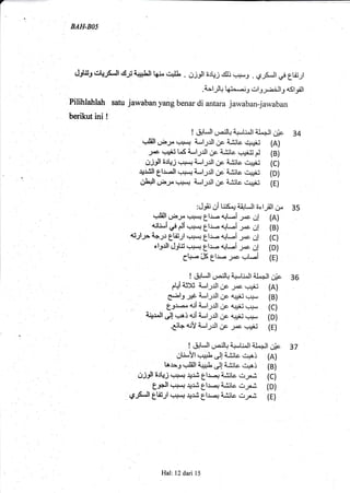 BAH.BOS
drtis-l cr!_.gll ctJi l+#tlt txj.o ,-,.Jr . OjJt ;r!_1 clJi c;;-J . *_S_,lf d ttijtl
.Lfjq l(i-. iJ crl3:"-a:llr 4SlCl
Pilihlahlah satu
berikut ini !
jawaban yangbenar di antara jawaban-jawaban
t d,'l-Jl ,J-tI+ 4+-UJlAl^-lt 0;e 34
i.,lill ey,,,,,..,,, i4l;.ll Or r-i,:Lc,rjlrj (A)
.- l 1
I OjJl !JLr_,; ,,,.,..,., i;lJJl Or i.i,it" ,-,J+ii (C)
+ill glr. ll ,,,j."ji*,|_;rJl .p l,iitc r-,,,Jii (D)
gfull gA-2" ,.,.,..,.r f4l;Jl Cp a.frb ,.,rrii (E)
:d;e ui lri< ol iiiJ*,Jl "orl;!ll gr
q.liJl cf-ro .:,1.":,
f l.l*a tut.oi J& d (A)
4iLi-i.,!Ci .:,j.qglr. +rt.-i po! (B)
ai;l> 4+-,;r
tti3:l .: ,j."i
Lh.- +rl--i
-,"e Oj (C)
clsJl d3tji..,*...,31.u-a arl.,.-i p d (D)
Ct+- cJS gl.u ye .it ..i (E)
I &1,*,ll g,a:ll+ iJ-,tj^ll 4L+ll 0;e
ft+i di).i i*,1!l L1c J,oc ,..,+i (A)
C.^:lj J*i a*,lJJl iic, turij,,'J.,, (B)
f3.L--," 4ji a*,lJJl 1)e 4.uii ,, ,+u (C)
4l""ll C ,.+l Cia*,t_,,rlt 1)c +r:ii r,,1.,, (D)
6t+ +iV a-,llll gc _;ce ,,rJr.i (E)
I dJJl u,ailL A+*l-t"olt 4L+lt dlp
gti,,U +#I Jji-ijLe crrri (A)
tals.3.,,lilf
-tu#t J!i,.tiLc c+al (B)
OjJl 6JLrj .
. '.,.
,,., .1r,i gl ,' , ,' i,i,ilc drJ*,S (C)
eJ+ll
t. r,,..,=, rr5i tl ', I A.frti gJtui, (D)
g;JS*Jlttrtl ,,'j,9 *$ tl.t-+ i,inLe 6J".-,i (E)
35
37
Hal:12 dari l5
 