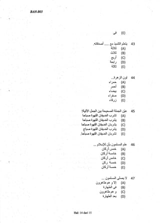 MH-BO5
"#
(E)
.aili.r,"-l .....6" FEll |'}
ajx (A)
&)rj (B)
-,
e.Jr (c)
4+tr (D)
a$j (E)
..i-*_!t oJ
el_2os, (A)
-r^-i (B)
eL;rrt (C)
elj.- (D)
,r3J (E)
l$l Ll^+ll uJ+ i.f..-ll aL.ll ic
tst+^- issill ut4+.-11 "JJS (A)
laq..a t-r$l 6lii.:ll +-,14 (B)
IJa.a ijgilt 6ti9ll Ot+_A (C)
gt+-. erill 6Li9ll +;& (D)
.LJ+.-;3sill uti*Jt Ot+;S: (E)
.. fr)-,}J r;i+ O:"l.".lt elc
UtS-,;i ,;*"i (A)
6tsJia..,*ti (B)
r.l6ti u,.*ti (C)
6SJ 4.".i (D)
ctEtli* i (E)
... UJ,"L*ll .,L+Y 47
g-rrotJ.p;)l (A)
iJk LIt ,,r (B)
o#l.t * I (c)
6.1t6-Lll .rq (D)
Hal: 14 dari 15
 
