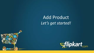 Add Product
Let’s get started!
 