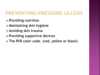  Providing nutrition
 Maintaining skin hygiene
 Avoiding skin trauma
 Providing supportive devices
 The RYB color code. (red, yellow or black)
 