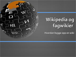 Wikipedia og fagwikier  Hvordan bygge opp en wiki 
