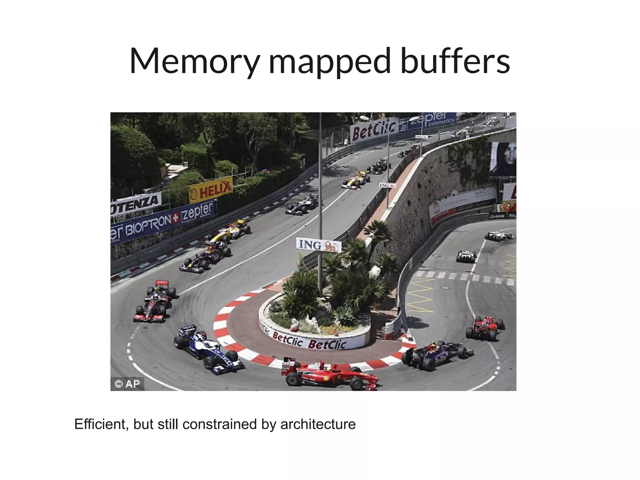 Memory mapped buffers




Efficient, but still constrained by architecture
 