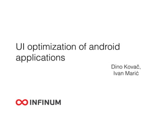 UI optimization of android
applications
Dino Kovač,
Ivan Marić
 