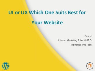 UI or UX Which One Suits Best for
Your Website
Sara J
Internet Marketing & Local SEO
Pattronize InfoTech
 