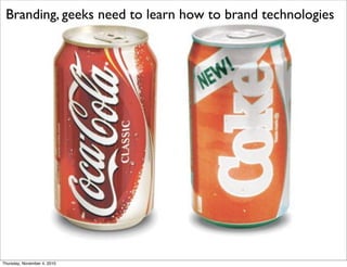 Branding, geeks need to learn how to brand technologies
Thursday, November 4, 2010
 