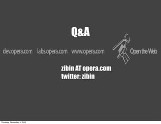 zibin AT opera.com
twitter: zibin
Q&A
Thursday, November 4, 2010
 